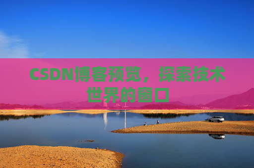 CSDN博客预览，探索技术世界的窗口